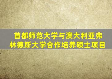 首都师范大学与澳大利亚弗林德斯大学合作培养硕士项目