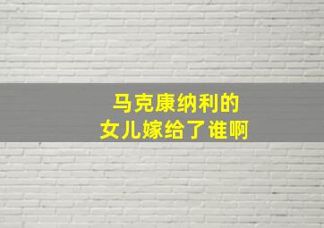 马克康纳利的女儿嫁给了谁啊