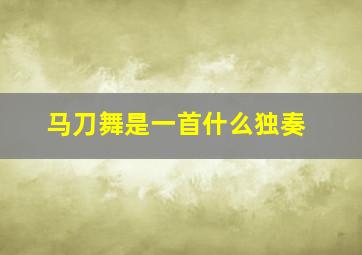 马刀舞是一首什么独奏