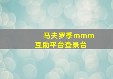 马夫罗季mmm互助平台登录台