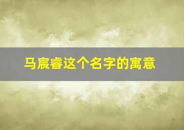 马宸睿这个名字的寓意