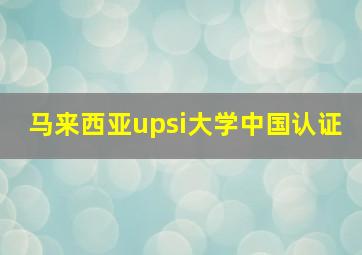 马来西亚upsi大学中国认证