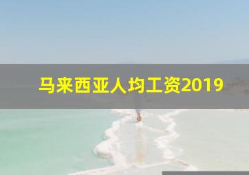 马来西亚人均工资2019