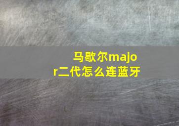 马歇尔major二代怎么连蓝牙