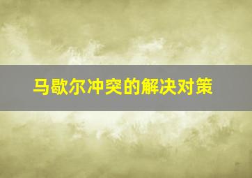 马歇尔冲突的解决对策