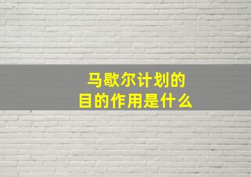 马歇尔计划的目的作用是什么