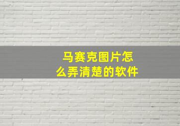 马赛克图片怎么弄清楚的软件