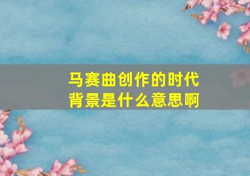 马赛曲创作的时代背景是什么意思啊