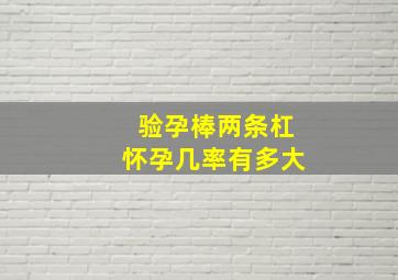 验孕棒两条杠怀孕几率有多大