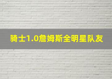 骑士1.0詹姆斯全明星队友