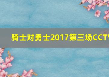 骑士对勇士2017第三场CCTV