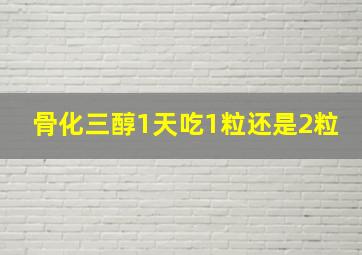 骨化三醇1天吃1粒还是2粒