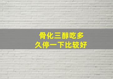 骨化三醇吃多久停一下比较好