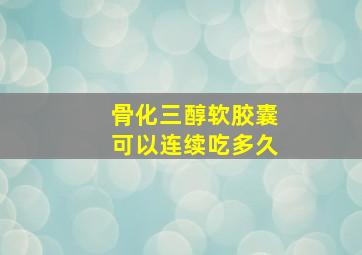 骨化三醇软胶囊可以连续吃多久