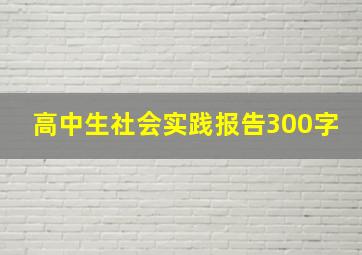 高中生社会实践报告300字