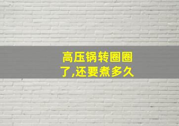 高压锅转圈圈了,还要煮多久