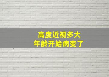 高度近视多大年龄开始病变了