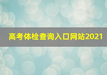 高考体检查询入口网站2021