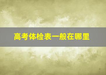 高考体检表一般在哪里