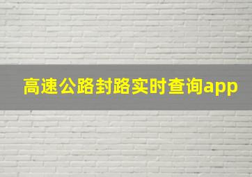 高速公路封路实时查询app