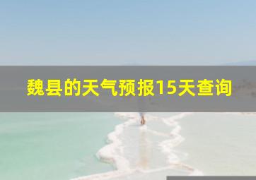 魏县的天气预报15天查询