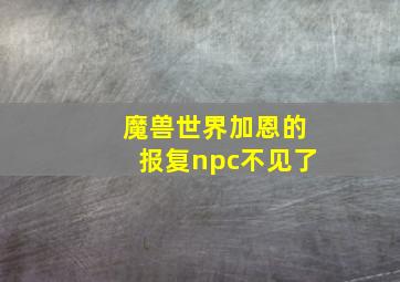 魔兽世界加恩的报复npc不见了