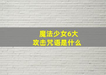 魔法少女6大攻击咒语是什么