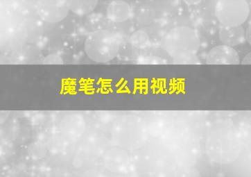 魔笔怎么用视频