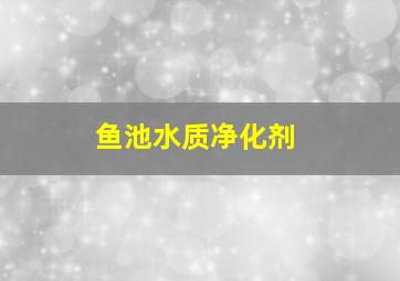 鱼池水质净化剂