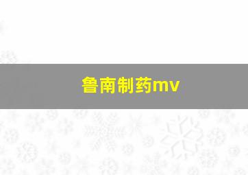 鲁南制药mv