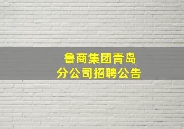 鲁商集团青岛分公司招聘公告