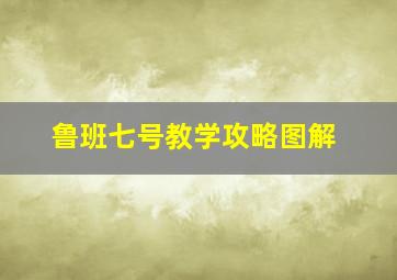 鲁班七号教学攻略图解