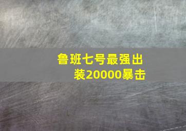 鲁班七号最强出装20000暴击