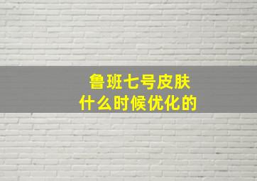 鲁班七号皮肤什么时候优化的