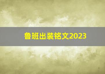 鲁班出装铭文2023