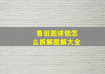 鲁班圆球锁怎么拆解图解大全