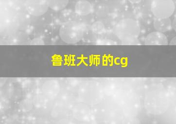 鲁班大师的cg