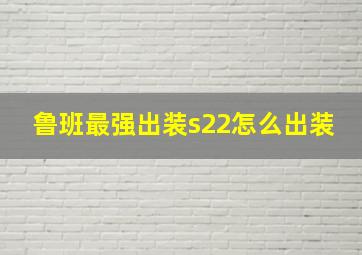 鲁班最强出装s22怎么出装