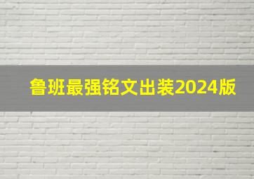 鲁班最强铭文出装2024版