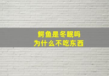 鳄鱼是冬眠吗为什么不吃东西