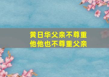 黄日华父亲不尊重他他也不尊重父亲