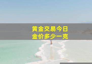 黄金交易今日金价多少一克