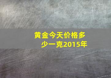 黄金今天价格多少一克2015年