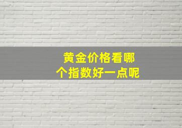 黄金价格看哪个指数好一点呢