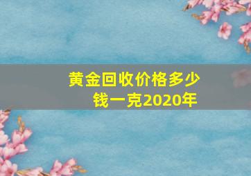 黄金回收价格多少钱一克2020年