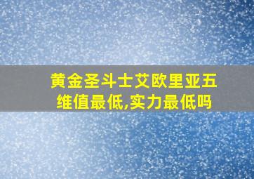 黄金圣斗士艾欧里亚五维值最低,实力最低吗