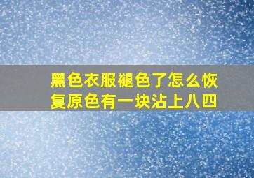 黑色衣服褪色了怎么恢复原色有一块沾上八四