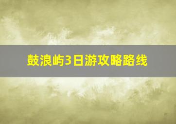 鼓浪屿3日游攻略路线