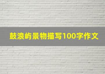 鼓浪屿景物描写100字作文