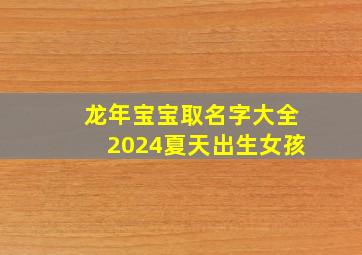 龙年宝宝取名字大全2024夏天出生女孩